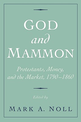 God and Mammon: Protestants, Money, and the Market, 1790-1860