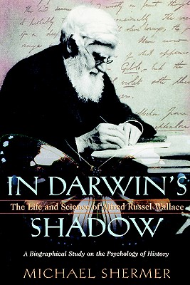 In Darwin's Shadow: The Life and Science of Alfred Russel Wallace: A Biographical Study on the Psychology of History