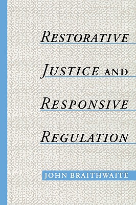 Restorative Justice & Responsive Regulation (Studies in Crime and Public Policy)