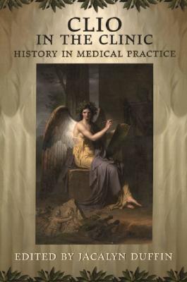 Image for Clio in the Clinic: History in Medical Practice Duffin, Jacalyn