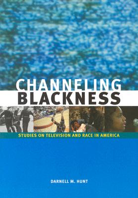 Image for Channeling Blackness: Studies on Television and Race in America (Media and African Americans) Channeling Blackness: Studies on Television and Race in America (Media and African Americans)