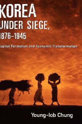 Image for Korea under Siege, 1876-1945: Capital Formation and Economic Transformation [Hardcover] Chung, Young-Iob