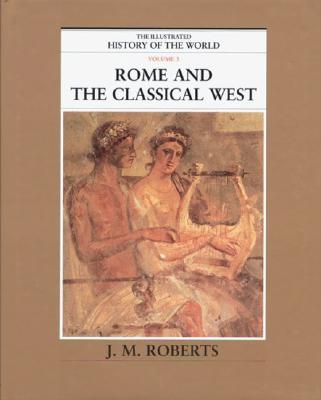 Rome and the Classical West (The Illustrated History of the World, Volume 3)