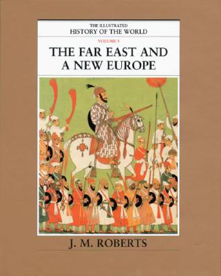 The Far East and a New Europe (The Illustrated History of the World, Volume 5)