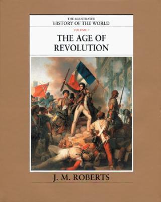 The Age of Revolution (The Illustrated History of the World, Volume 7)
