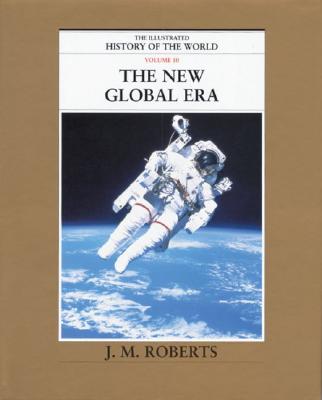 The New Global Era (The Illustrated History of the World, Volume 10)
