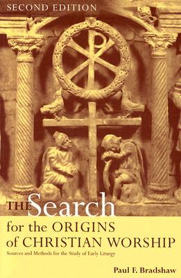 The Search for the Origins of Christian Worship: Sources and Methods for the Study of Early Liturgy
