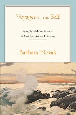Voyages of the Self: Pairs, Parallels, and Patterns in American Art and Literature