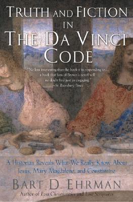 Truth and Fiction in The Da Vinci Code: A Historian Reveals What We Really Know about Jesus, Mary Magdalene, and Constantine Ehrman, Bart D.