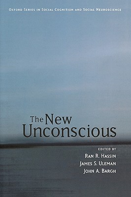 The New Unconscious (Oxford Series in Social Cognition and Social Neuroscience)