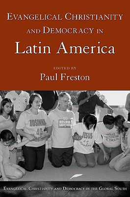 Evangelical Christianity and Democracy in Latin America (Evangelical Christianity and Democracy in the Global South)