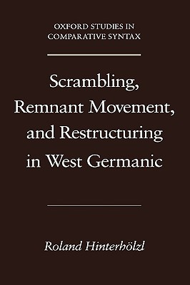 Scrambling, Remnant Movement, and Restructuring in West Germanic (Oxford Studies in Comparative Syntax) [Hardcover] Hinterholzl, Roland