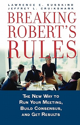 Image for Breaking Robert's Rules: The New Way to Run Your Meeting, Build Consensus, and Get Results Breaking Robert's Rules: The New Way to Run Your Meeting, Build Consensus, and Get Results