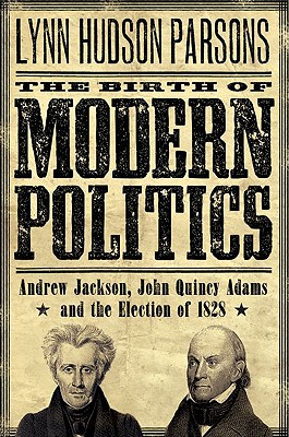 The Birth of Modern Politics: Andrew Jackson, John Quincy Adams, and the Election of 1828 (Pivotal Moments in American History)