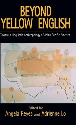 Beyond Yellow English: Toward a Linguistic Anthropology of Asian Pacific America (Oxford Studies in Sociolinguistics) [Hardcover] Reyes, Angela and Lo, Adrienne