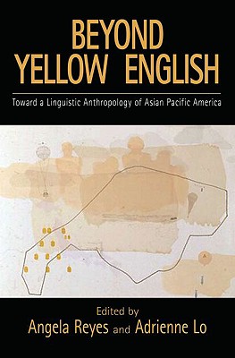 Beyond Yellow English: Toward a Linguistic Anthropology of Asian Pacific America (Oxford Studies in Sociolinguistics) [Paperback] Reyes, Angela and Lo, Adrienne