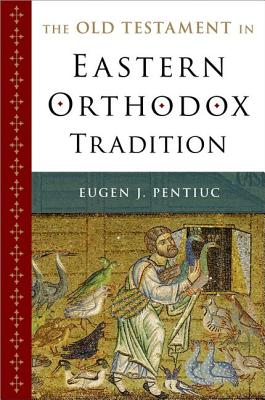 The Old Testament in Eastern Orthodox Tradition, Eugen J. Pentiuc The Old Testament in Eastern Orthodox Tradition, Eugen J. Pentiuc