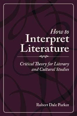 How to Interpret Literature: Critical Theory for Literary and Cultural Studies