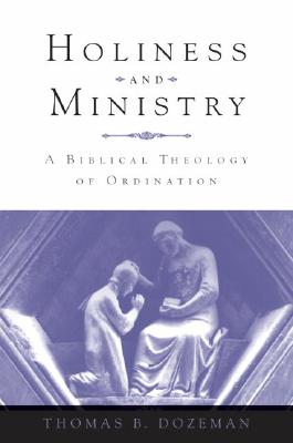 Holiness and Ministry: A Biblical Theology of Ordination [Hardcover] Dozeman, Thomas B