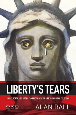 Image for Liberty's Tears: Soviet Portraits of the "American Way of Life" During the Cold War