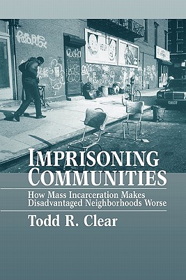 Image for Imprisoning Communities: How Mass Incarceration Makes Disadvantaged Neighborhoods Worse (Studies in Crime and Public Policy)