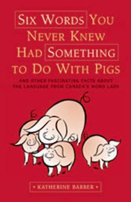 Image for Six Words You Never Knew Had Something to Do with Pigs And Other Fascinating Facts about the Language from Canada's Word Lady