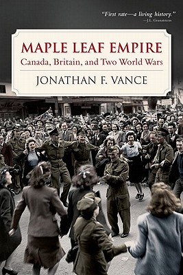Image for Maple Leaf Empire: Canada, Britain, and Two World Wars Maple Leaf Empire: Canada, Britain, and Two World Wars