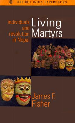 Living Martyrs: Individuals and Revolution in Nepal