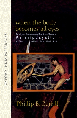 When the Body Becomes All Eyes : Paradigms, Discourses and Practices of Power in Kalarippayattu, a South Indian Martial Art