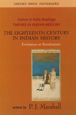 The Eighteenth Century in Indian History: Revolution or Evolution (Oxford in India Readings: Themes in Indian History)