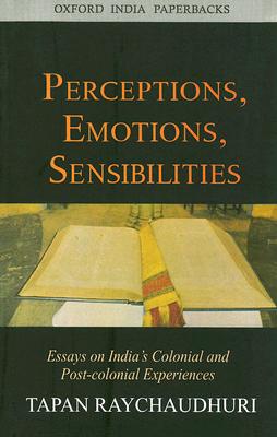 Perceptions, Emotions, Sensibilities Essays on India's Colonial and Post-Colonial Experiences