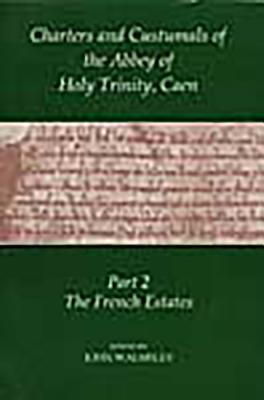 Charters and Custumnals of the Abbey of Holy Trinity, Caen, Part 2: The French Estates (Records of Social and Economic History, New Series) (Pt.2)