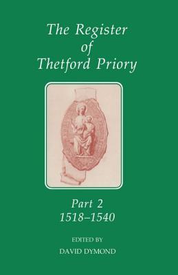 The Register of Thetford Priory [ 2 Volumes ]; Part 1 1482-1517 & Part 2 1518-1540 . The Norfolk Record Society Vols. LIX & LX, 1995 and 1996.