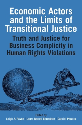 Economic Actors and the Limits of Transitional Justice: Truth and Justice for Business Complicity in Human Rights Violations (Proceedings of the . in the humanities and social sciences, 241)