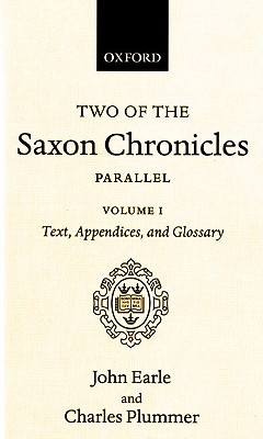 Two of the Saxon Chronicles Parallel: With supplementary extracts from the others. A revised text edited with Introduction, Notes, Appendices, and . 2-volume set (Oxford Scholarly Classics) [Hardcover] Earle, John and Plummer, Charles