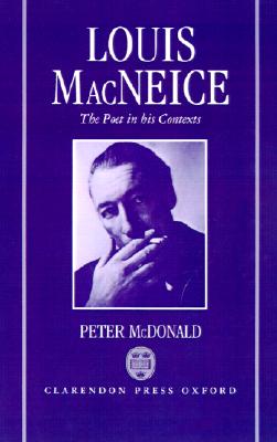 Louis MacNeice: The Poet in his Contexts (Oxford English Monographs)