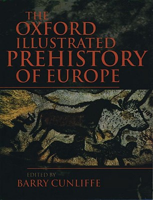The Oxford Illustrated Prehistory of Europe Cunliffe, Barry