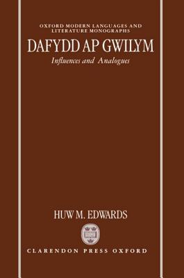 Dafydd ap Gwilym: Influences and Analogues (Oxford Modern Languages and Literature Monographs)