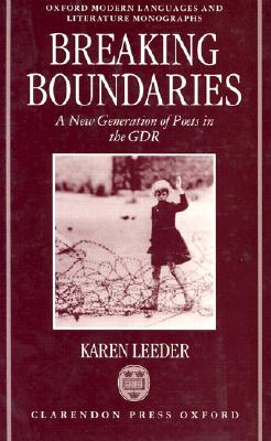 Breaking Boundaries: A New Generation of Poets in the GDR (Oxford Modern Languages and Literature Monographs)