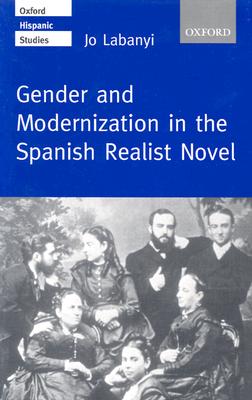 Gender and Modernization in the Spanish Realist Novel (Oxford Hispanic Studies)