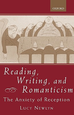 Reading, Writing, and Romanticism: The Anxiety of Reception