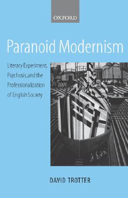 Paranoid Modernism: Literary Experiment, Psychosis, and the Professionalization of English Society