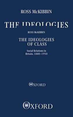 The Ideologies of Class: Social Relations in Britain 1880-1950 (Clarendon Paperbacks)