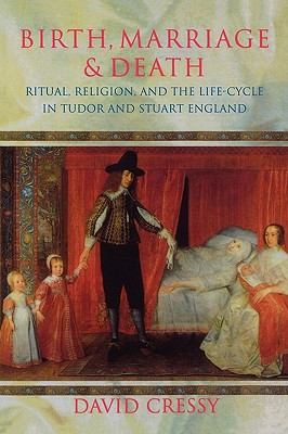 Birth, Marriage, and Death: Ritual, Religion, and the Life Cycle in Tudor and Stuart England