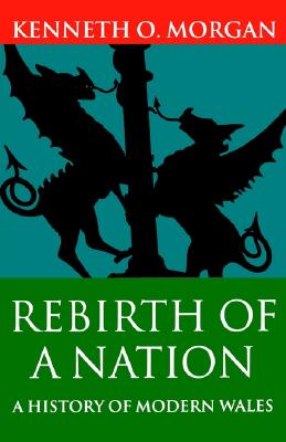 Rebirth of a Nation: Wales 1880-1980 (History of Wales) (VOLUME VI)