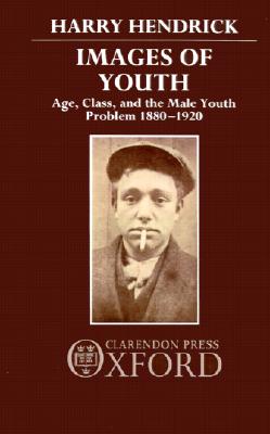 Images of Youth: Age, Class, and the Male Youth Problem, 1880-1920