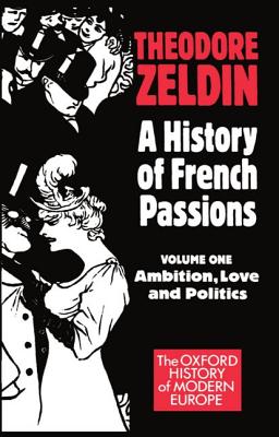 Image for A History of French Passions 1848-1945: Volume I: Ambition, Love, and Politics