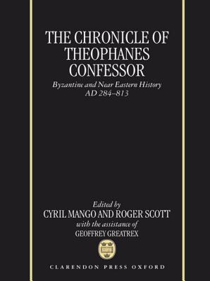 Image for The Chronicle of Theophanes Confessor: Byzantine and Near Eastern History, AD 284-813 The Chronicle of Theophanes Confessor: Byzantine and Near Eastern History, AD 284-813