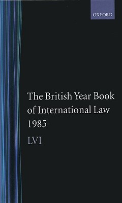 The British Year Book of International Law 1985: Volume 56 (British Yearbook of International Law, Vol. 56)