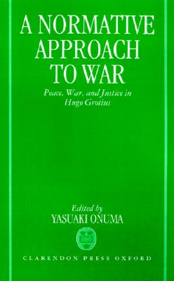 A Normative Approach to War: Peace, War, and Justice in Hugo Grotius